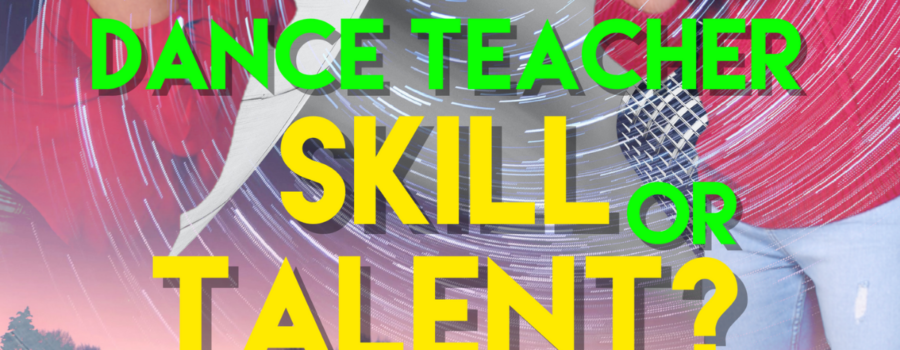Being Dance Teacher, Skill or Talent?